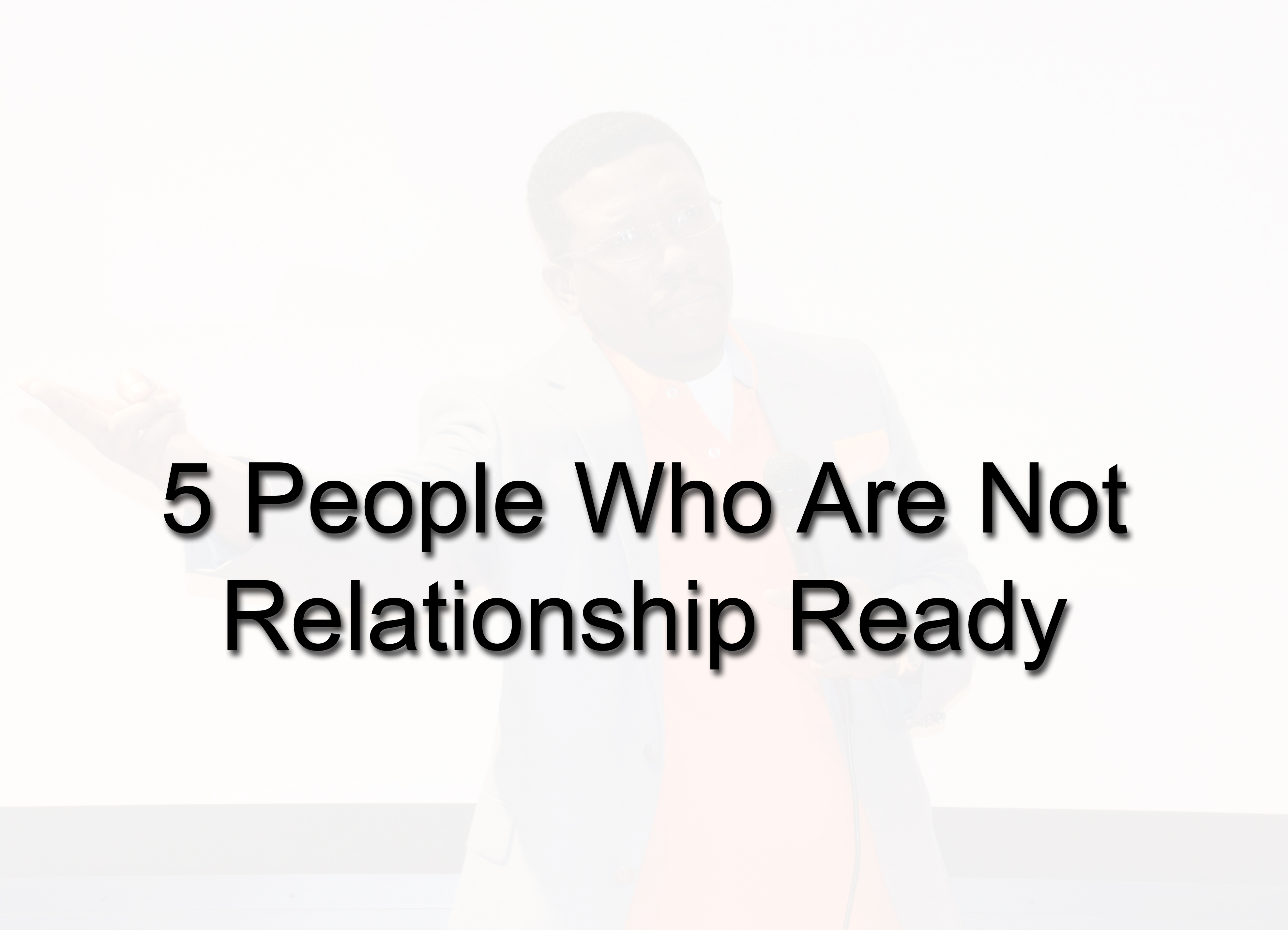5 Types of People Who Are Not Relationship Ready
