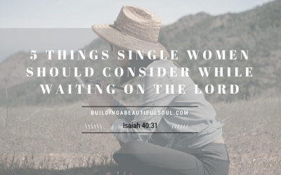 5 THINGS SINGLE WOMEN SHOULD CONSIDER WHILE WAITING ON THE LORD